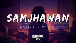 Samjhawan | Slowed & Reverb | #slowed #reverb #lofi