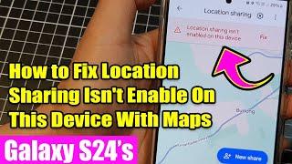 Galaxy S24/S24+/Ultra: How to Fix Location Sharing Isn't Enable On This Device With Maps