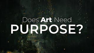 Art for Art's Sake | Does Art Need Purpose?