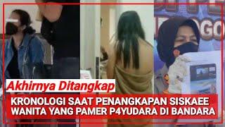 AKHIRNYA DITANGKAP, Kronologi Saat Pen4ngk4pan Siskaee Wanita Yang Pamer P4yud4r4 di Bandara