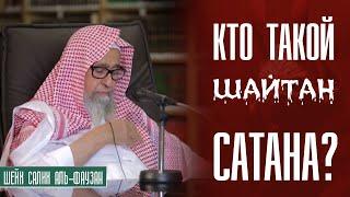 Шейх Салих аль-Фаузан. Кто такой шайтан (сатана), что он хочет от тебя?