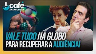 Vale Tudo na Globo para recuperar a audiência! | Café Antagonista #44