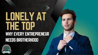 Lonely at the Top: Why Every Entrepreneur Needs Brotherhood