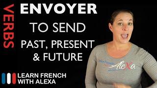 Envoyer (to send) — Past, Present & Future (French verbs conjugated by Learn French With Alexa)