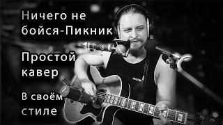 Ничего не бойся _ Пикник _ Простой кавер в "своём стиле" под акустическую гитару без сложных партий.