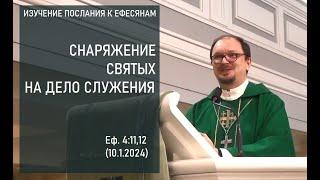 СНАРЯЖЕНИЕ СВЯТЫХ НА ДЕЛО СЛУЖЕНИЯ. Изучение Послания к Ефесянам. Еф.4:11,12 (10.1.2024)