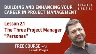 Career in Project Management - 2.1 - The Three Project Manager Personas