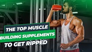 Top Muscle Building Supplements To Get Ripped FAST!!! | Top Trainer |