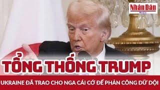 Tổng thống Trump: Ukraine đã trao cho Nga cái cớ để phản công dữ dội | Báo Nhân Dân