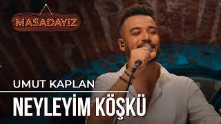 Umut Kaplan - Neyleyim Köşkü | Masadayız