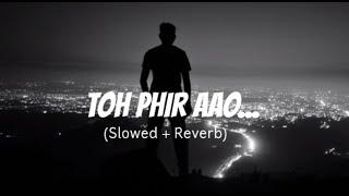 Toh Phir Aao [Slowed + Reverb] - Mustafa Zahid | Awarapan | Emraan Hashmi | Total Lofi Song Channel