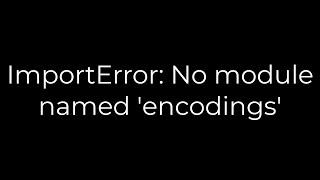 Python :ImportError: No module named 'encodings'(5solution)