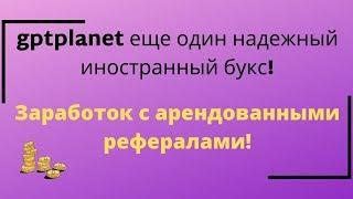 gptplanet еще один надежный иностранный букс! Заработок с арендованными рефералами!