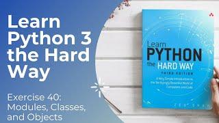 Learn Python 3 The Hard Way - Exercise 40: Modules, Classes, and Objects