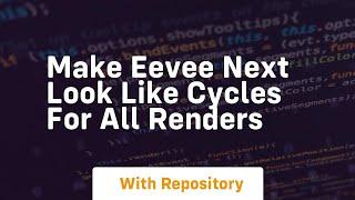make eevee next look like cycles for all renders