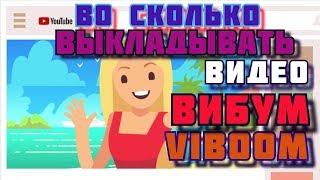 когда лучше загружать видео на youtube/во сколько выкладывать видео на ютуб/вибум/viboom/посев видео