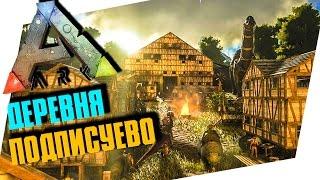 ARK: Survival Evolved - ДЕРЕВНЯ ПОДПИСУЕВО!