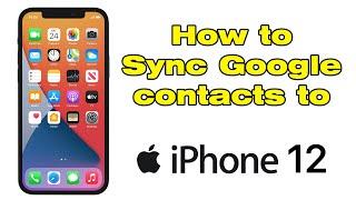 How to sync Google contacts to iPhone 12