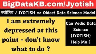 I am extremely depressed at this point - don't know what to do ? Can Vedic Data Science Help Me ?