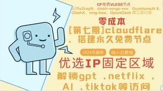 第七期【零基础】优选与反代IP固定区域解决IP跳动-2024最新纯小白零成本搭建永久免费节点cloudflare解锁gpt,v2rayN、singbox、QuantumultX、Clash、小火箭