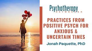 Tools from Positive Psychology for Therapists in Anxious & Uncertain Times: Jonah Paquette, PhD