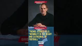 Tuchel Echoes Pele: “Wembley is the Heart and Cathedral of Football”#FootballUnbound #FootballUpdate