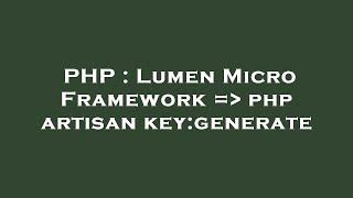 PHP : Lumen Micro Framework =  php artisan key:generate