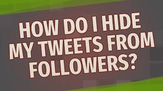 How do I hide my tweets from followers?