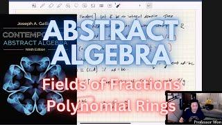 Fields of Fractions (Gallian Ch 15) and Intro to Polynomial Rings (Gallian Ch 16)