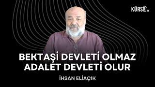 İhsan Eliaçık - Bektaşi devleti olmaz, adalet devleti olur