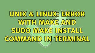 Unix & Linux: Error with make and sudo make install command in terminal