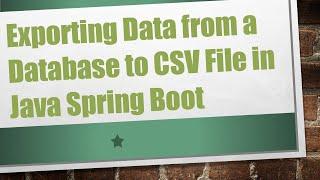 Exporting Data from a Database to CSV File in Java Spring Boot