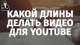 Какой длины делать видео для YouTube | Оптимальная длина видео