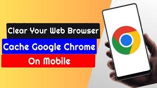 How to Clear Your Web Browser Cache Google Chrome on Mobile