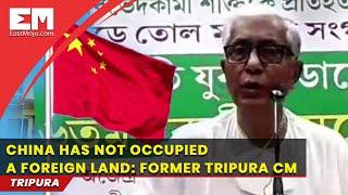 No allegation that China has occupied a foreign land: Manik Sarkar