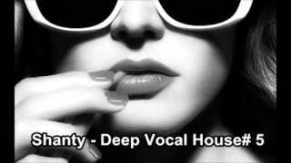 Shanty -  Deep Vocal House# 5