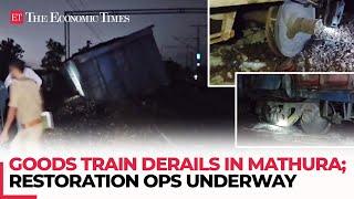 Goods train derails in Mathura, affecting Agra-Delhi route; restoration ops underway