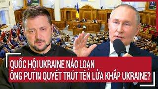 Điểm nóng Thế giới: Quốc hội Ukraine náo loạn; Nga quyết định nóng trút tên lửa khắp Ukraine