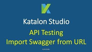 Katalon Studio - API Testing - Import Swagger from URL