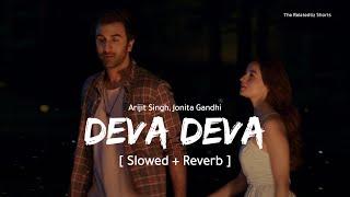 Deva Deva (Slowed + Reverb) | Arijit Singh, Jonita Gandhi | Brahmastra | Slowed Reverb Songs