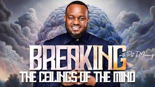 BREAKING THE CEILINGS OF THE MIND || WITH PASTOR T MWANGI