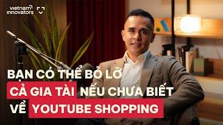 Bạn có thể bỏ lỡ cả gia tài nếu chưa biết về YouTube Shopping - Gabby Roxas, Google Vietnam