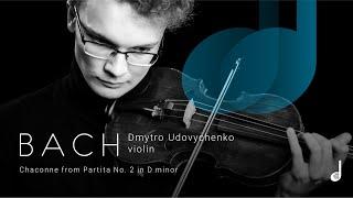 Bach – Chaсonne from Partita No. 2 in D minor. Dmytro Udovychenko (violin)