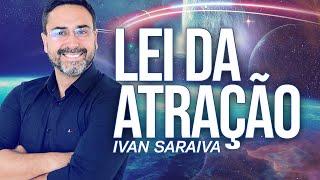 LEI DA ATRAÇÃO / Como CONSEGUIR o que QUER / IVAN SARAIVA