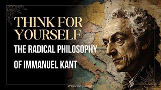 Think for Yourself: The Radical Philosophy of Immanuel Kant