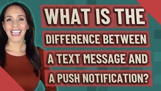 What is the difference between a text message and a push notification?