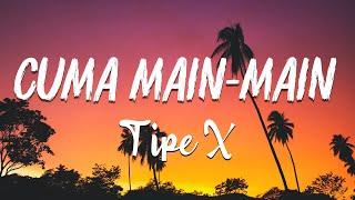 Cuma Main Main - Tipe X | lirik