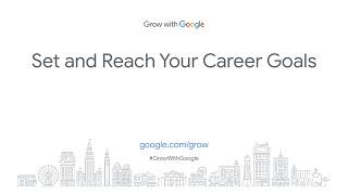 Set and Reach Your Career Goals | Grow with Google