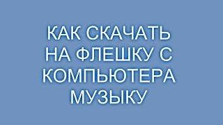 Как скачать на флешку с компьютера музыку