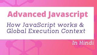 How JavaScript works and Global Execution Context | Advanced JavaScript in Hindi #02